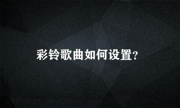 彩铃歌曲如何设置？