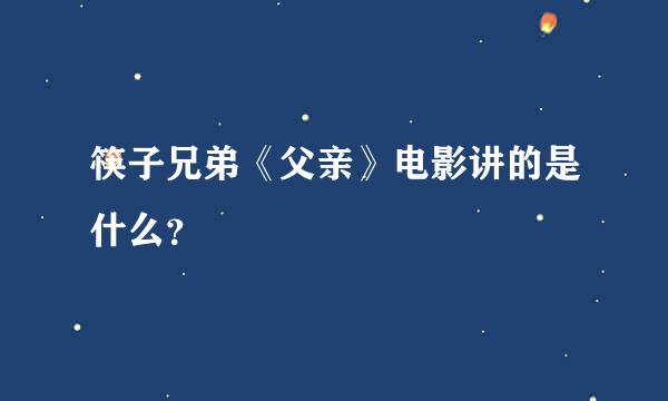 筷子兄弟《父亲》电影讲的是什么？