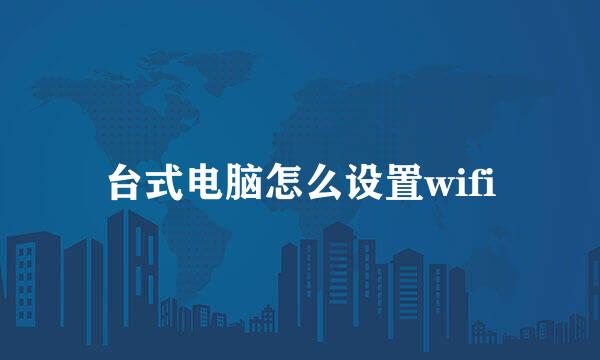 台式电脑怎么设置wifi