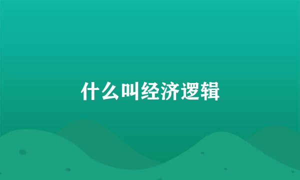 什么叫经济逻辑