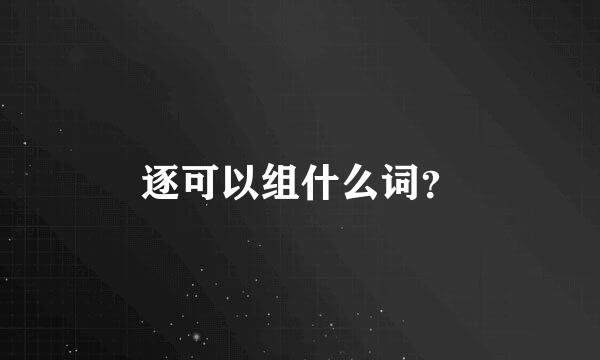 逐可以组什么词？