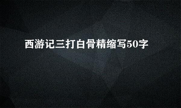 西游记三打白骨精缩写50字