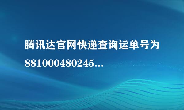 腾讯达官网快递查询运单号为881000480245，这一单已经到哪里了