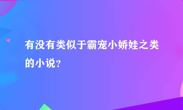 有没有类似于霸宠小娇娃之类的小说？