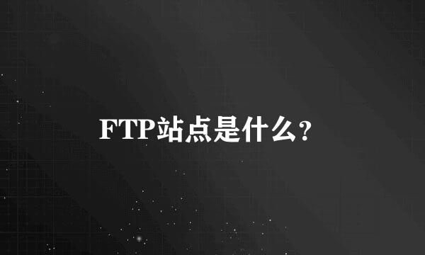 FTP站点是什么？