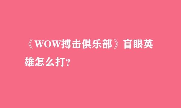 《WOW搏击俱乐部》盲眼英雄怎么打？