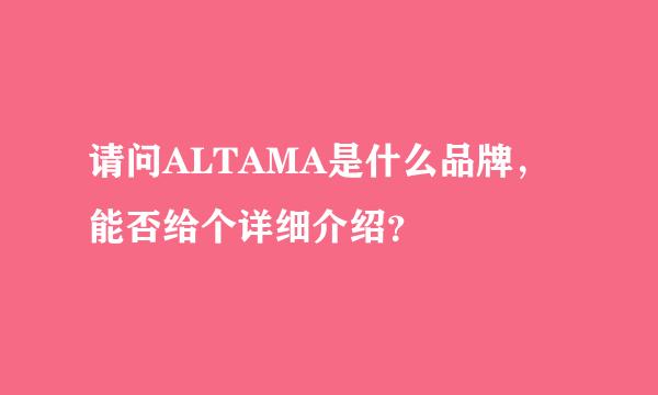 请问ALTAMA是什么品牌，能否给个详细介绍？