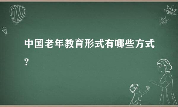 中国老年教育形式有哪些方式？