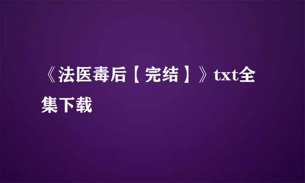 《法医毒后【完结】》txt全集下载