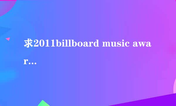 求2011billboard music awards 的完整获奖名单！！！