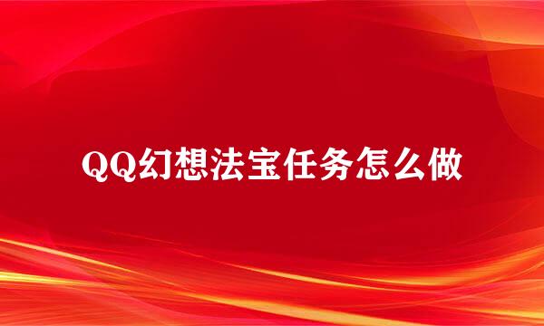 QQ幻想法宝任务怎么做