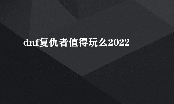 dnf复仇者值得玩么2022