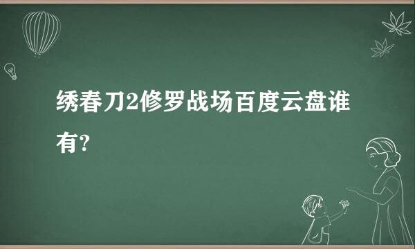 绣春刀2修罗战场百度云盘谁有?