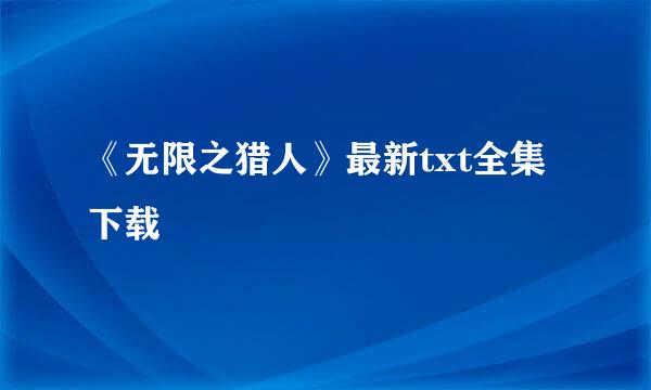 《无限之猎人》最新txt全集下载