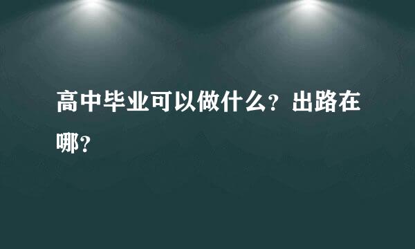 高中毕业可以做什么？出路在哪？