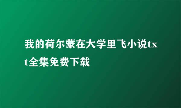 我的荷尔蒙在大学里飞小说txt全集免费下载