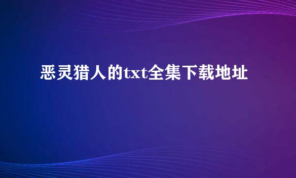 恶灵猎人的txt全集下载地址