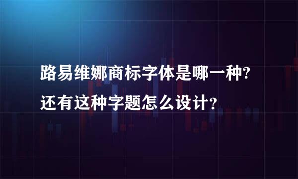 路易维娜商标字体是哪一种?还有这种字题怎么设计？