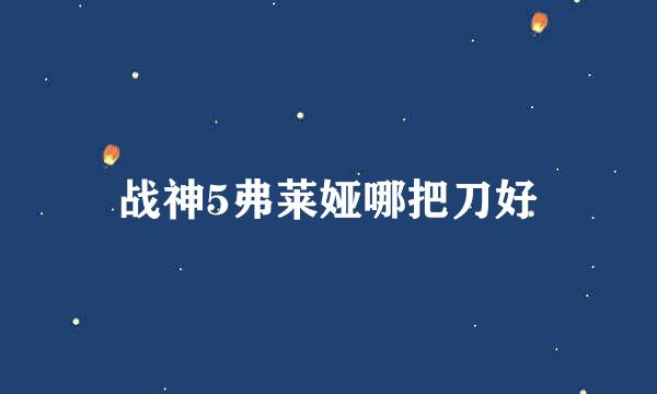 战神5弗莱娅哪把刀好