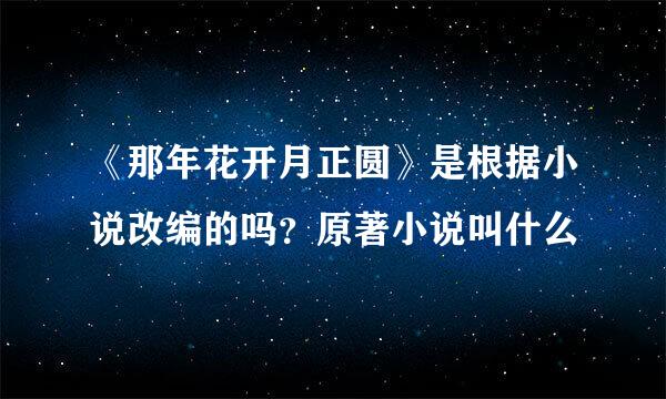 《那年花开月正圆》是根据小说改编的吗？原著小说叫什么