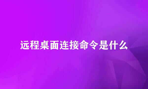 远程桌面连接命令是什么