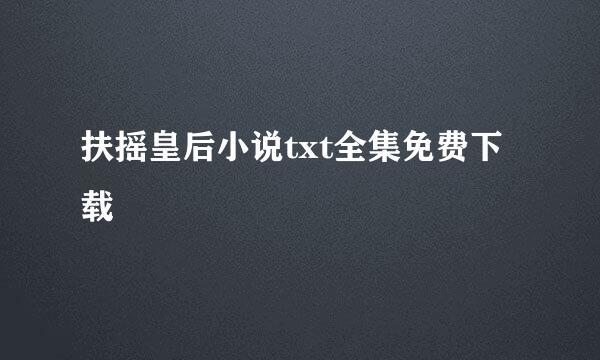 扶摇皇后小说txt全集免费下载