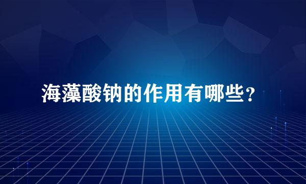 海藻酸钠的作用有哪些？