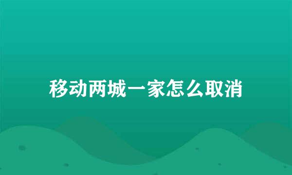 移动两城一家怎么取消