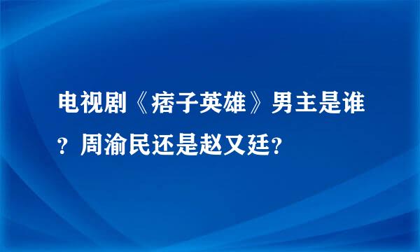 电视剧《痞子英雄》男主是谁？周渝民还是赵又廷？