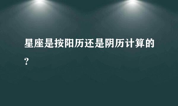 星座是按阳历还是阴历计算的？