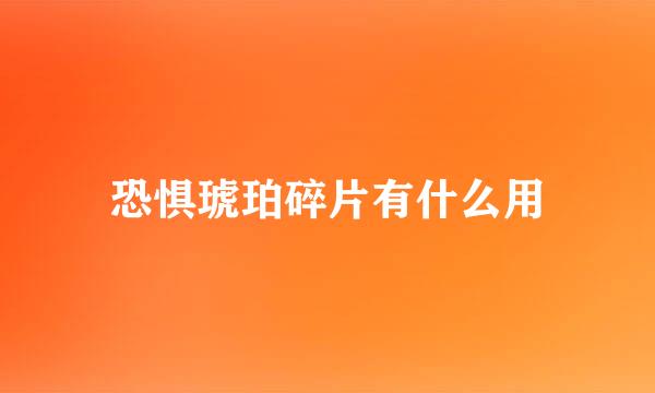 恐惧琥珀碎片有什么用