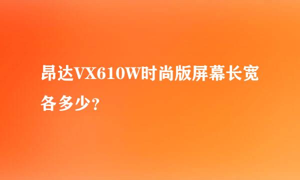 昂达VX610W时尚版屏幕长宽各多少？