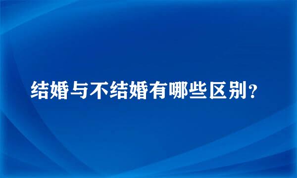 结婚与不结婚有哪些区别？