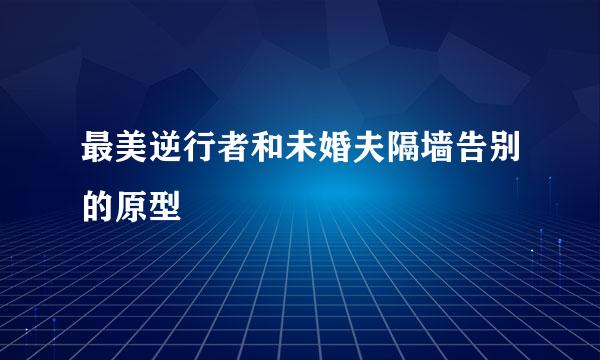 最美逆行者和未婚夫隔墙告别的原型