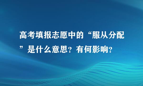 高考填报志愿中的“服从分配”是什么意思？有何影响？