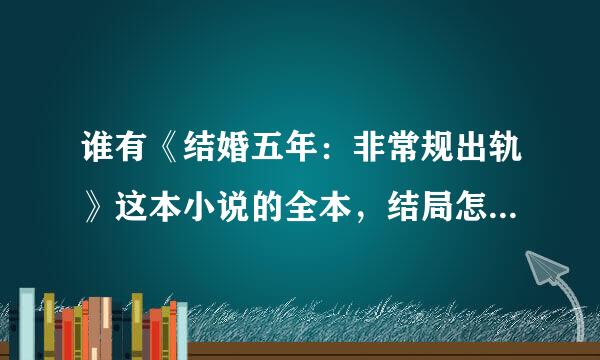 谁有《结婚五年：非常规出轨》这本小说的全本，结局怎么样呀？？？