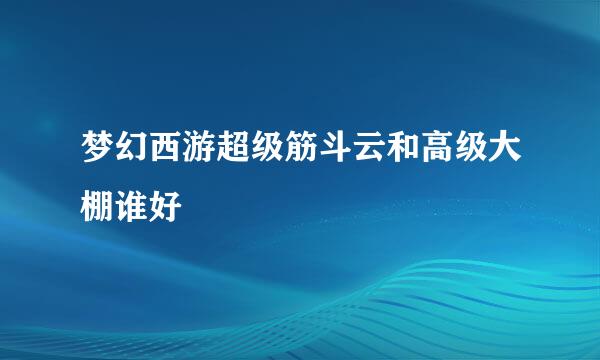 梦幻西游超级筋斗云和高级大棚谁好