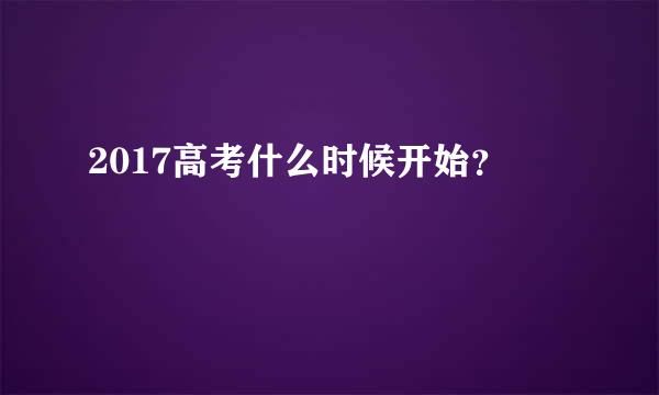 2017高考什么时候开始？