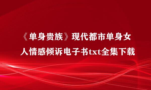 《单身贵族》现代都市单身女人情感倾诉电子书txt全集下载