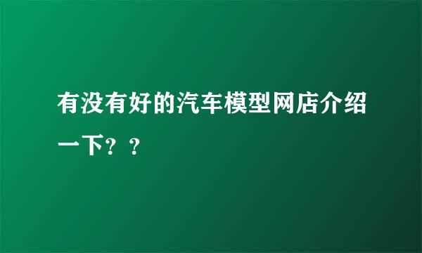 有没有好的汽车模型网店介绍一下？？