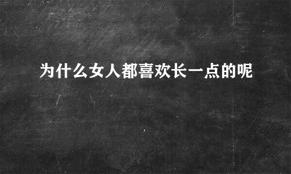 为什么女人都喜欢长一点的呢