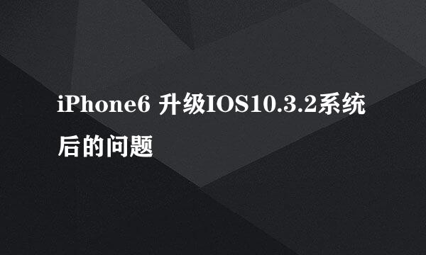 iPhone6 升级IOS10.3.2系统后的问题