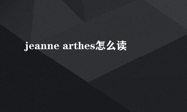 jeanne arthes怎么读