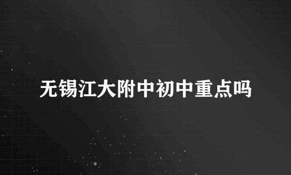 无锡江大附中初中重点吗