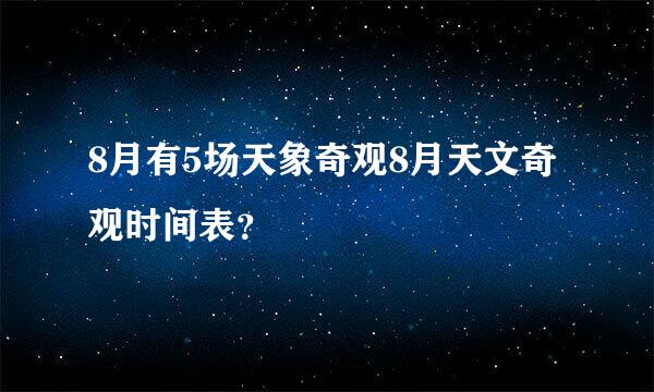 8月有5场天象奇观8月天文奇观时间表？