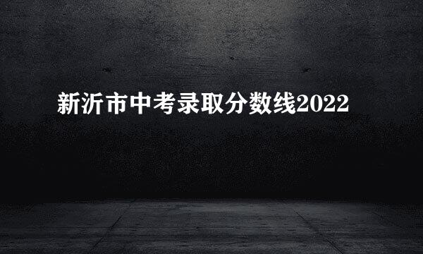 新沂市中考录取分数线2022