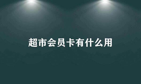 超市会员卡有什么用