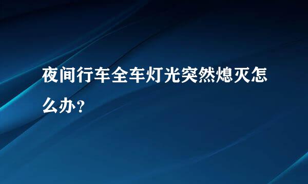 夜间行车全车灯光突然熄灭怎么办？