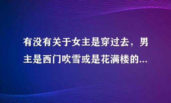 有没有关于女主是穿过去，男主是西门吹雪或是花满楼的好看的小说。