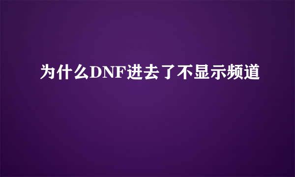 为什么DNF进去了不显示频道